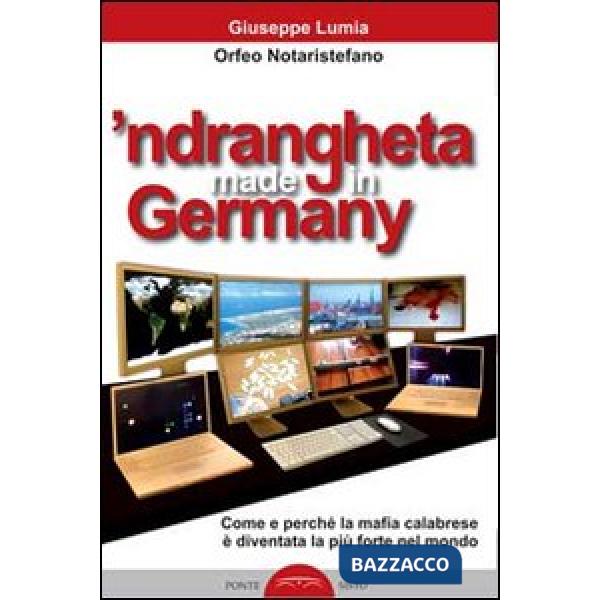 'Ndrangheta made in Germany. Come e perché la mafia calabraese è diventata la più forte nel mondo