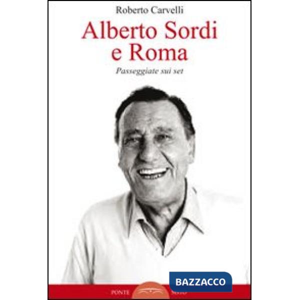 Alberto Sordi e Roma. Passeggiate sui set. Ediz. illustrata