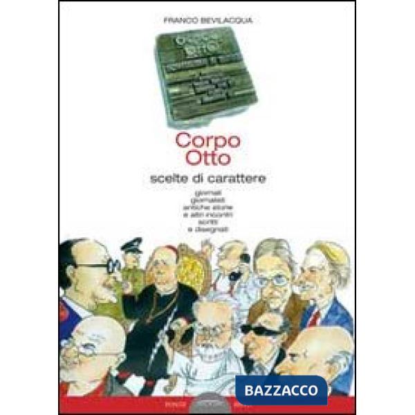 Corpo otto. Scelte di carattere. Giornali gionalisti antiche storie e altri incontri scritti e disegnati