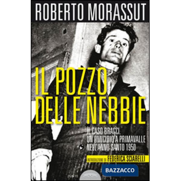Pozzo delle nebbie. Il caso Bracci. Un omicidio a Primavalle nell'anno santo 1950 (Il)