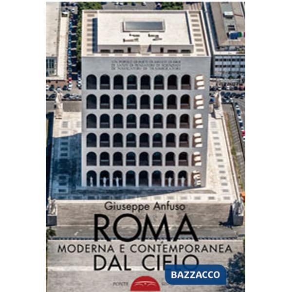 Roma moderna e contemporanea dal cielo. Ediz. illustrata