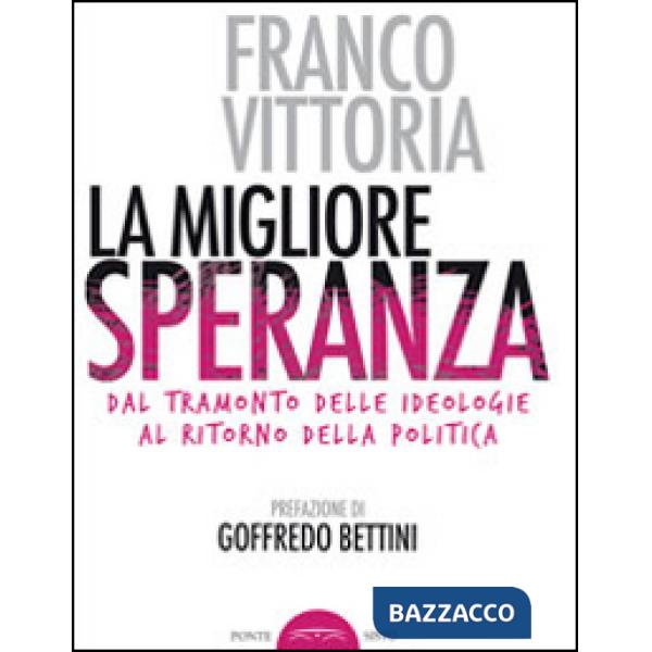 Migliore speranza. Dal tramonto delle ideologie al ritorno della politica (La)