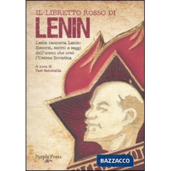 Libretto rosso di Lenin. Lenin racconta Lenin: discorsi, scritti e saggi dell'uomo che creò l'Unione Sovietica (Il)