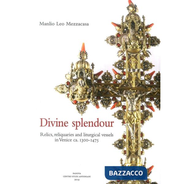 Divine splendour. Relics, reliquaries and liturgical vessels in Venice ca. 1300-1475