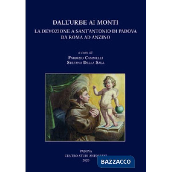 Dall'Urbe ai monti. La devozione a sant'Antonio di Padova da Roma ad Anzino. Atti del Convegno di studi (Anzino, 6-7-8 settembre