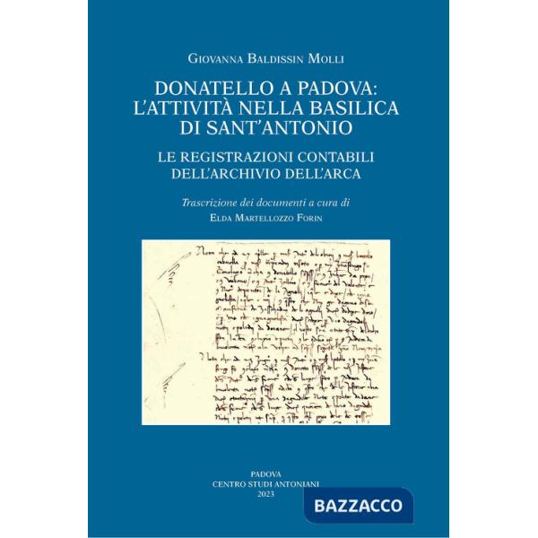 Donatello a Padova: l'attività nella basilica di Sant'Antonio. Le registrazioni contabili dell'Archivio dell'Arca. Ediz. illustr