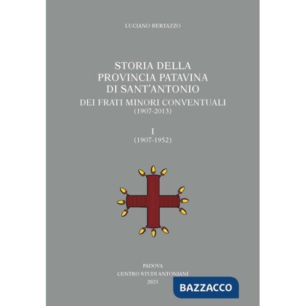 Storia della Provincia Patavina di Sant'Antonio dei Frati Minori Conventuali (1907-2013). Vol. 1: (1907-1952)