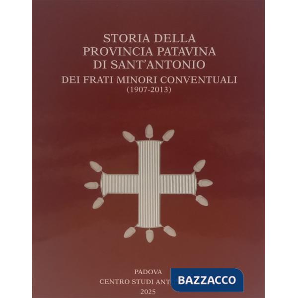 Storia della Provincia Patavina di Sant' Antonio dei Frati Minori Conventuali (1907-2013)