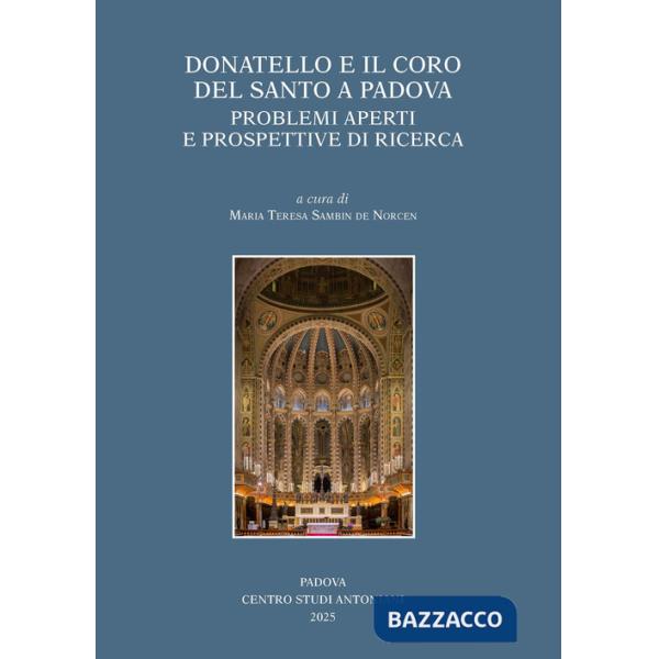 Donatello e il coro del Santo a Padova. Problemi aperti e prospettive di ricerca