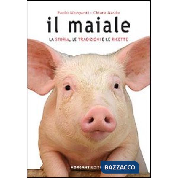 Maiale. La storia, le tradizioni e le ricette (Il)