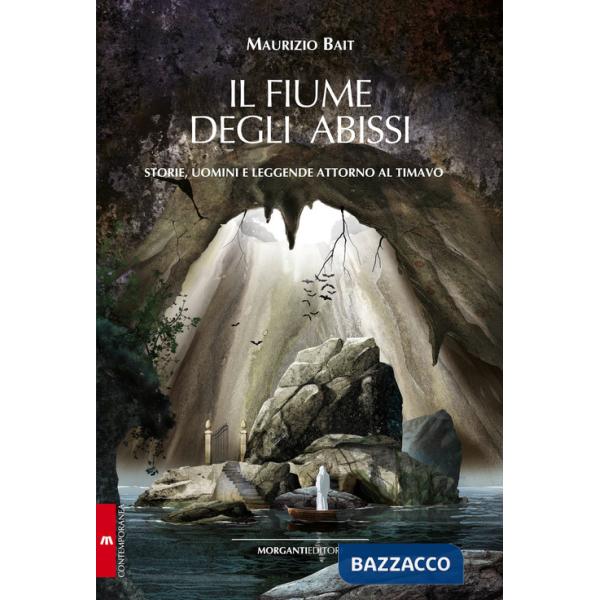 Fiume degli abissi. Storia, uomini e leggende attorno al Timavo (Il)
