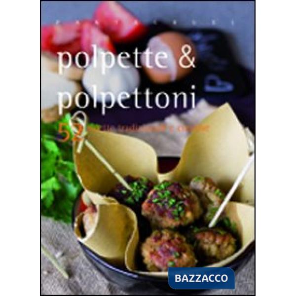 Polpette & polpettoni. 52 ricette tradizionali e creative