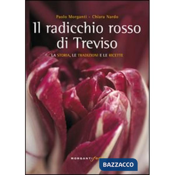 Radicchio rosso di Treviso. La storia, tradizioni e ricette (Il)