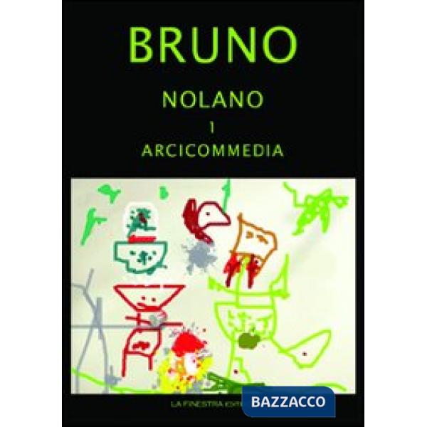 Giordano Bruno Nolano. Arciccommedia: Candelaio. Canto Circeo. Cena delle ceneri-Il Bruno furioso: spaccio della besta trionfant