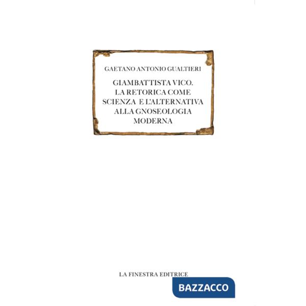 Giambattista Vico. La retorica come scienza e l'alternativa alla gnoseologia moderna