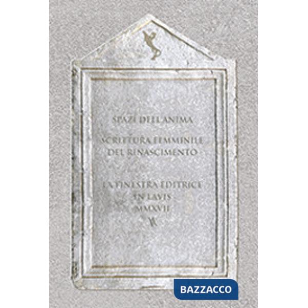Spazi dell'anima. Scrittura femminile del Rinascimento. Vol. 1
