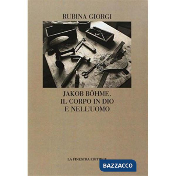 Jakob Böhme. Il corpo in Dio e nell'uomo