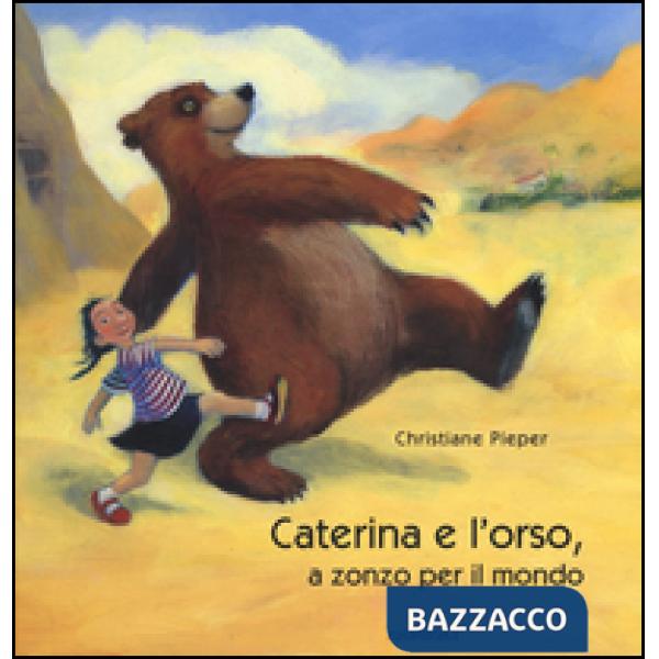 Caterina e l'orso, a zonzo per il mondo. Ediz. illustrata