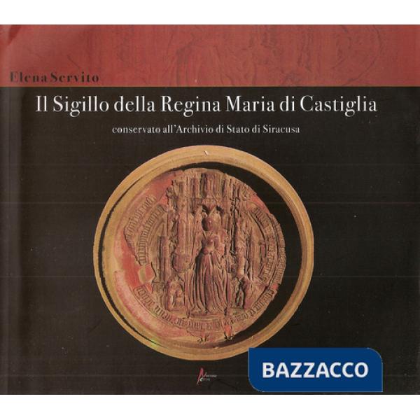 Sigillo della Regina Maria di Castiglia conservato all'Archivio di Stato di Siracusa (Il)