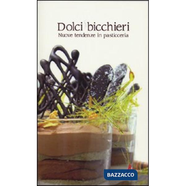 Dolci bicchieri. Nuove tendenze in pasticceria