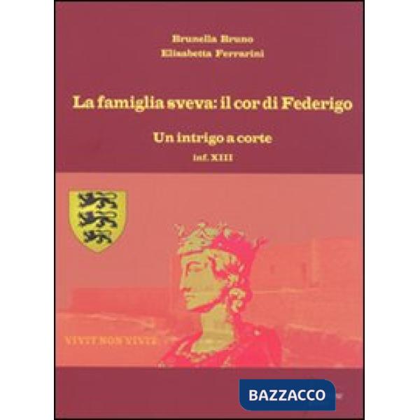 Famiglia sveva: il cor di Federigo. Un intrigo a corte (inf. XIII) (La)