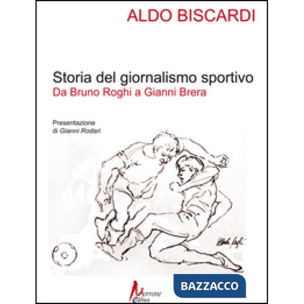 Storia del giornalismo sportivo. Da Bruno Roghi a Gianni Brera