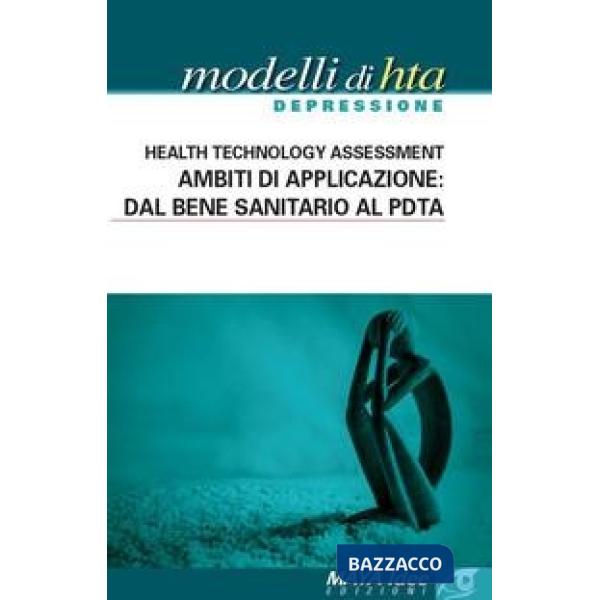 Modelli di HTA depressione. Health technology assessment. Ambiti di applicazione: dal bene sanitario al PDTA. Nuova ediz.