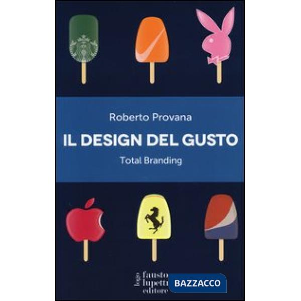 Design del gusto. Total branding. Il marketing multisensoriale per comunicare in