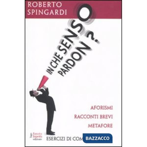 In che senso pardon? Aforismi, racconti brevi, metafore