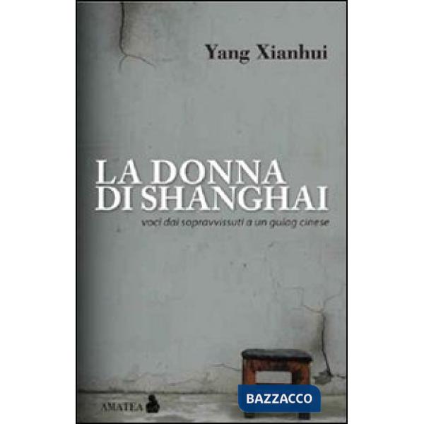 Donna di Shanghai. Voci dai sopravvissuti a un gulag cinese (La)