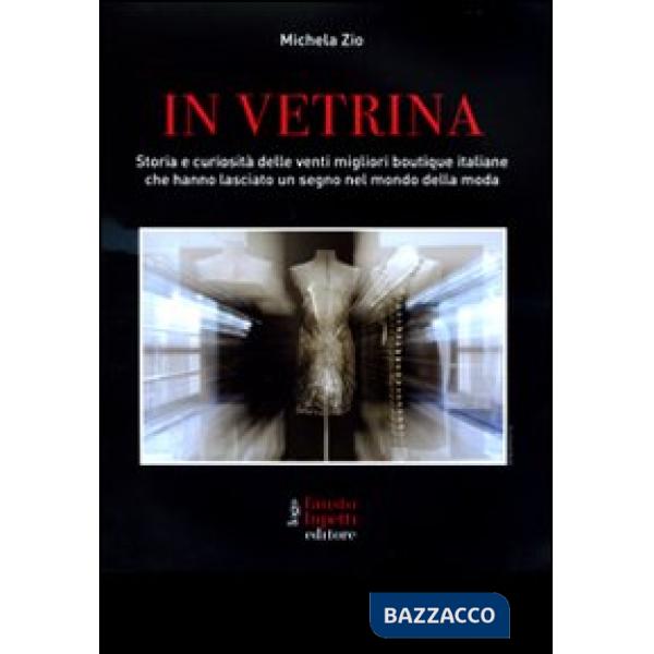 In vetrina. Storia e curiosità delle 20 migliori boutique italiane che hanno lasciato un segno nel mondo della moda. Ediz. illus