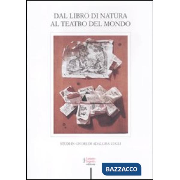 Dal libro di natura al teatro del mondo. Studi in onore di Adalgisa Lugli