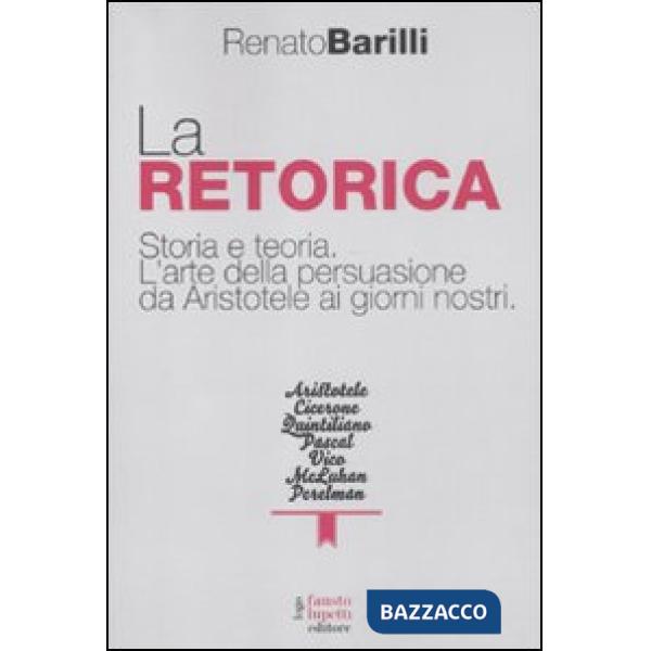 Retorica. Storia e teoria. L'arte della persuasione da Aristotele ai giorni nostri (La)