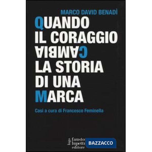 Quando il coraggio cambia la storia di una marca. Casi a cura di Francesco Feminella