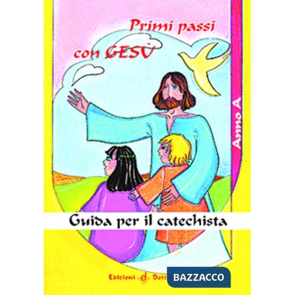 Primi passi con Gesù. Anno A. Guida per il catechista