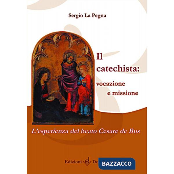 Catechista: vocazione e missione. L'esperienza del beato Cesare de Bus (Il)
