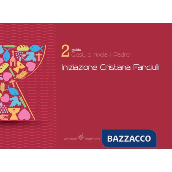 Gesù ci revale il Padre. Iniziazione cristiana dei fanciulli. Guida. Vol. 2