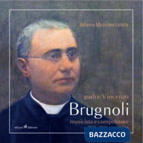 Padre Vincenzo Brugnoli. Musicista e compositore. 1916-2016 centenario. Con CD Audio
