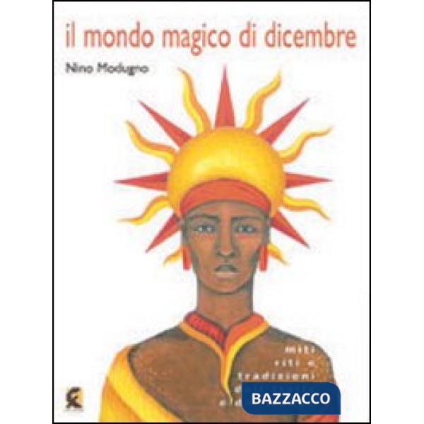Mondo magico di dicembre. Miti riti e tradizioni dall'Italia e dal mondo (Il)