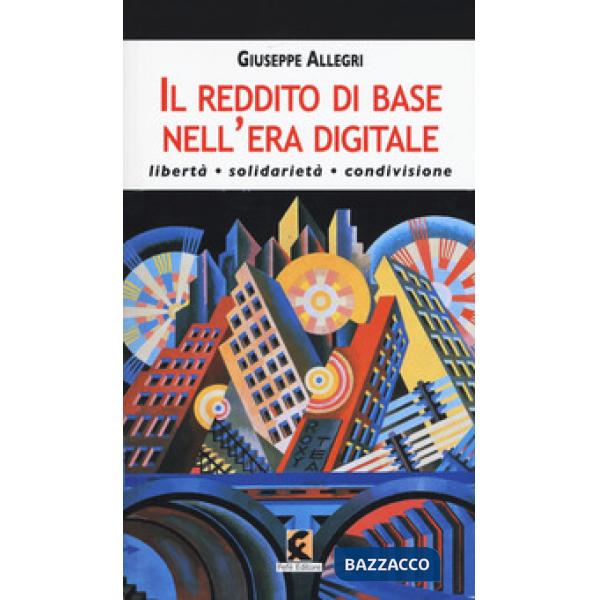 Reddito di base nell'era digitale. Libertà, solidarietà, condivisione (Il)