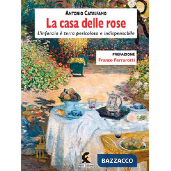 Casa delle rose. L'infanzia è terra pericolosa e indispensabile. Nuova ediz. (La)