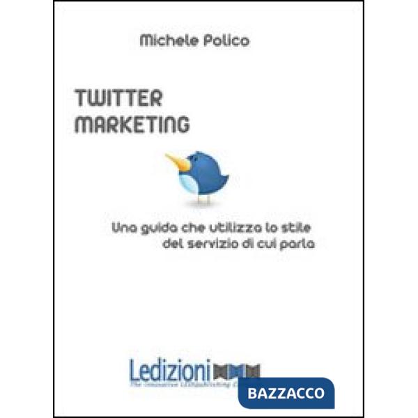 Twitter marketing in 140 tweet. Una guida che utilizza lo stile del servizio di cui parla