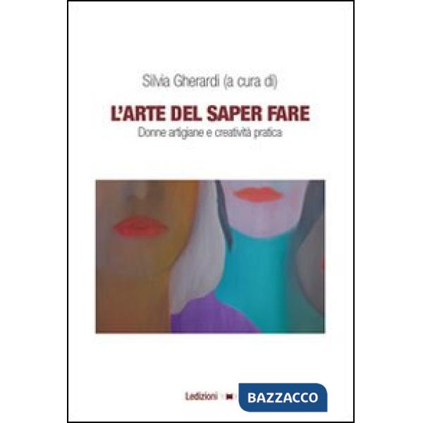 Arte del saper fare. Donne artigiane e creatività pratica (L')