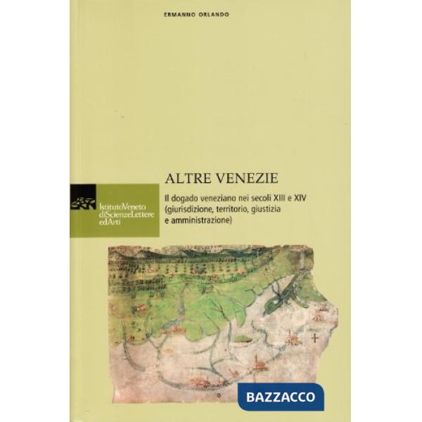 Altre Venezie. Il dogado veneziano nei secoli XIII e XIV (giurisdizione, territo