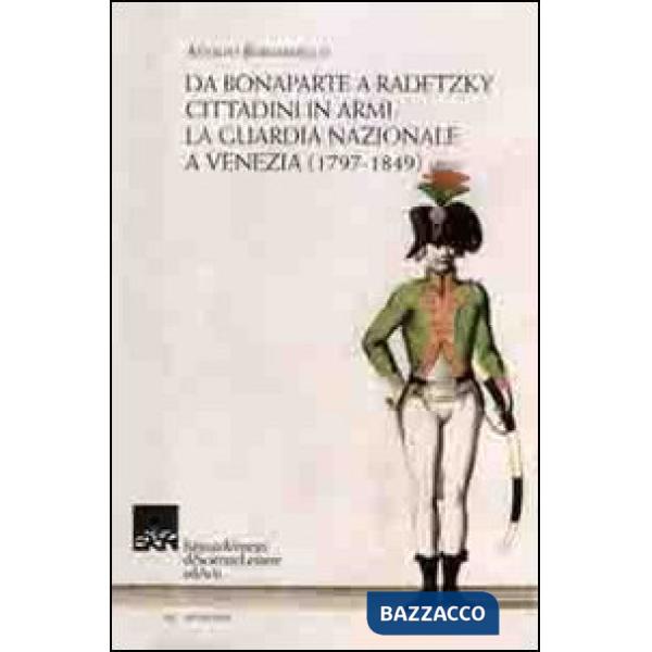 Da Bonaparte a Radetzky. Cittadini in armi. La guardia nazionale a Venezia (1797