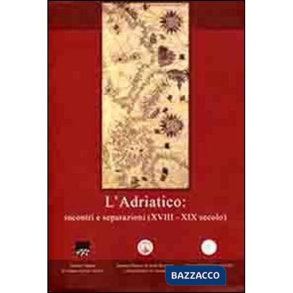 Adriatico. Incontri e separazioni (XVIII-XIX secolo). Ediz. italiana, inglese e 