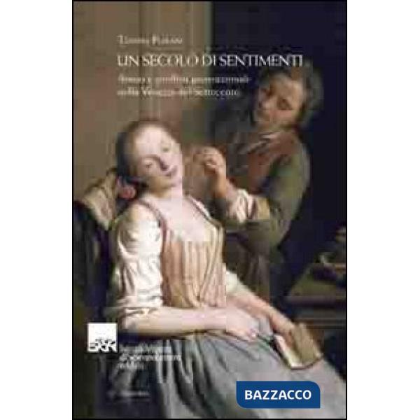 Secolo di sentimenti. Amori e conflitti generazionali nella Venezia del Settecento (Un)