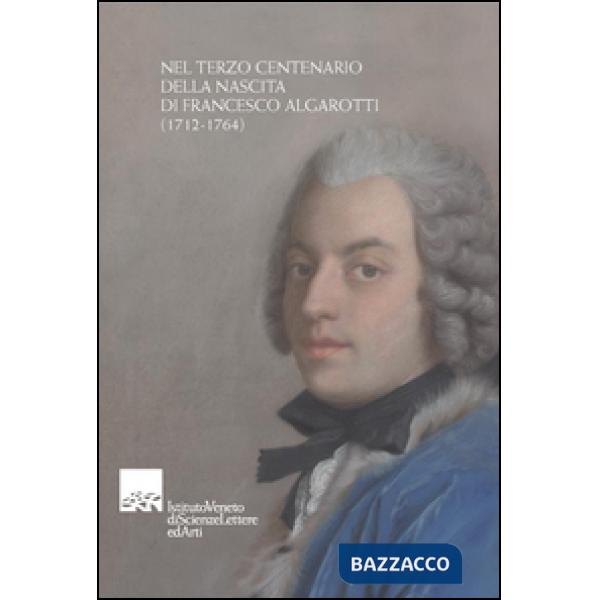 Nel terzo centenario della nascita di Francesco Algarotti (1712-1764)
