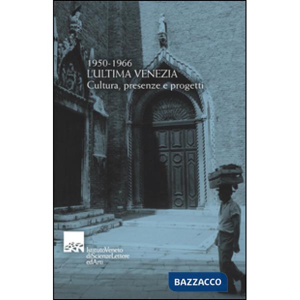 1950-1966. L'ultima Venezia. Cultura, presenze e progetti. Omaggio a Vittore Bra