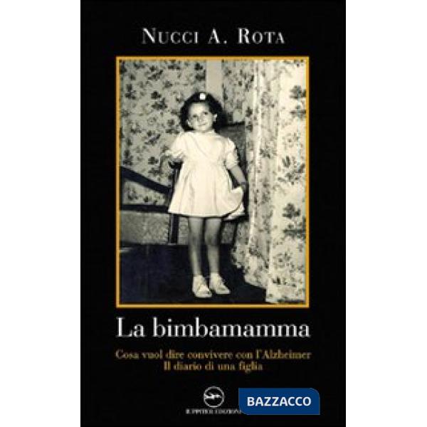 Bimba mamma. Cosa vuol dire convivere con l'Alzheimer. Il diario di una figlia (La)